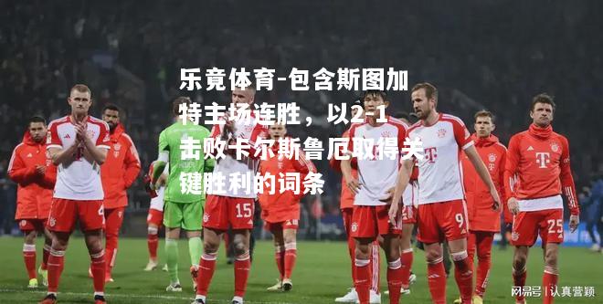 包含斯图加特主场连胜，以2-1击败卡尔斯鲁厄取得关键胜利的词条