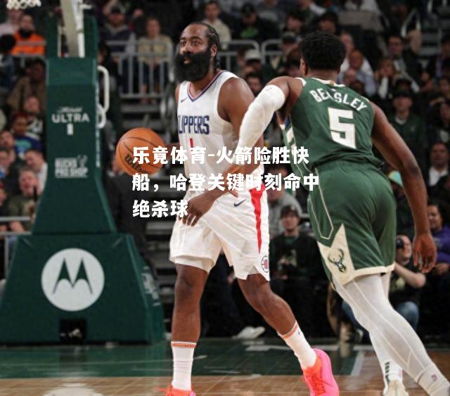 火箭险胜快船，哈登关键时刻命中绝杀球