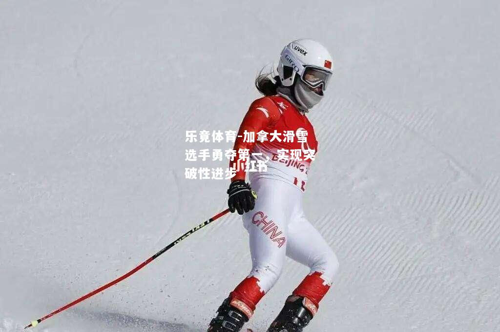 加拿大滑雪选手勇夺第一，实现突破性进步